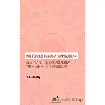 Kültürden Romana Yansıyanlar: Alev Alatlı’nın Romanlarında Türk Kadınının Görüngüleri