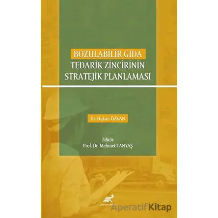 Bozulabilir Gıda Tedarik Zincirinin Stratejik Planlaması - Kolektif - Paradigma Akademi Yayınları