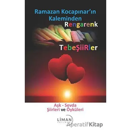 Rengarenk Tebeşiirler: Aşk - Sevda Şiirleri ve Öyküleri - Ramazan Kocapınar - Liman Yayınevi
