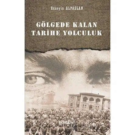 Gölgede Kalan Tarihe Yolculuk - Hüseyin Alpaslan - Liman Yayınevi