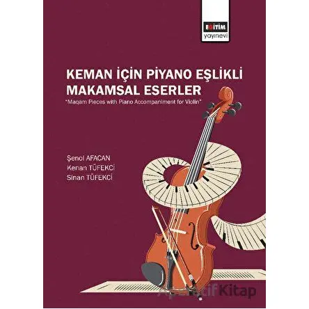 Keman İçin Piyano Eşlikli Makamsal Eserler - Sinan Tüfekci - Eğitim Yayınevi - Bilimsel Eserler