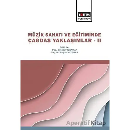 Müzik Sanatı ve Eğitiminde Çağdaş Yaklaşımlar II - Kolektif - Eğitim Yayınevi - Bilimsel Eserler