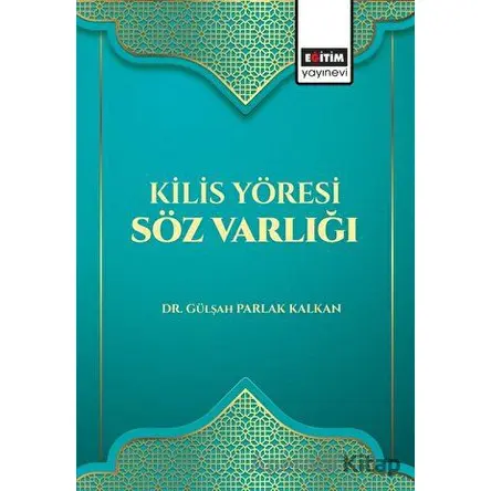 Kilis Yöresi Söz Varlığı - Gülşah Parlak Kalkan - Eğitim Yayınevi - Bilimsel Eserler