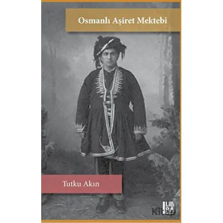 Osmanlı Aşiret Mektebi - Tutku Akın - Libra Yayınları