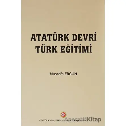 Atatürk Devri Türk Eğitimi - Mustafa Ergün - Atatürk Araştırma Merkezi