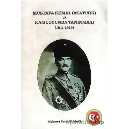 Mustafa Kemal (Atatürk) ve Kamuoyunda Tanınması (1911-1919)