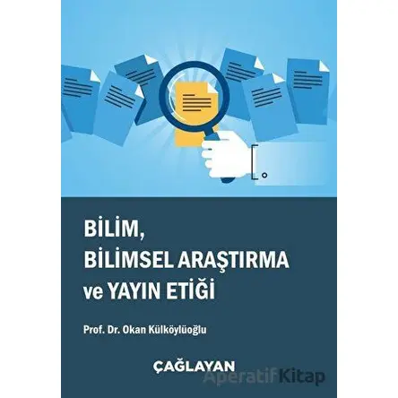 Bilim, Bilimsel Araştırma ve Yayın Etiği - Okan Külköylüoğlu - Çağlayan Kitabevi