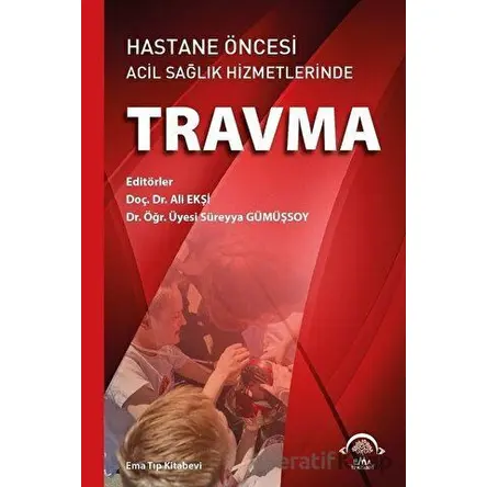 Hastane Öncesi Acil Sağlık Hizmetlerinde Travma - Süreyya Gümüşsoy - EMA Tıp Kitabevi