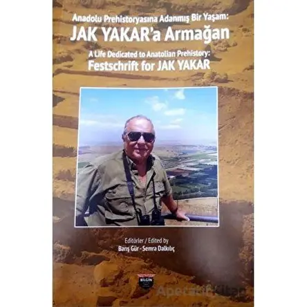 Anadolu Prehistoryasına Adanmış Bir Yaşam - Jak Yakara Armağan