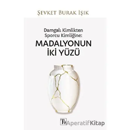 Damgalı Kimlikten Sporcu Kimliğine: Madalyonun İki Yüzü - Şevket Burak Işık - Töz Yayınları
