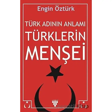 Türk Adının Anlamı Türklerin Menşei - Engin Öztürk - Urzeni Yayıncılık