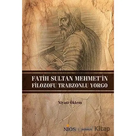 Fatih Sultan Mehmetin Filozofu Trabzonlu Yorgo - Niyazi Öktem - Nios Yayınları