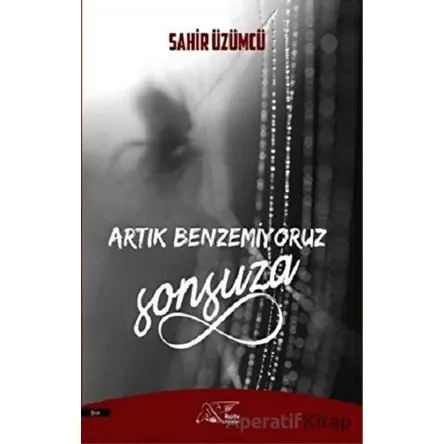 Artık Benzemiyoruz Sonsuza - Sahir Üzümcü - Kuytu Yayınları