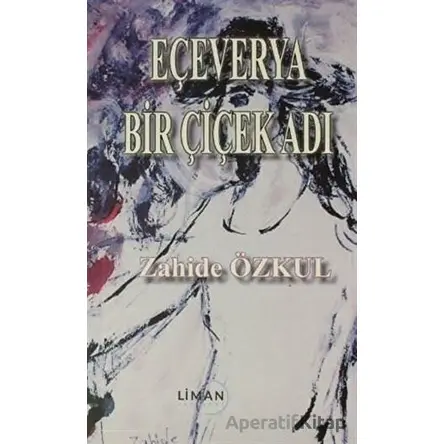 Eçeverya Bir Çiçek Adı - Zahide Özkul - Liman Yayınevi
