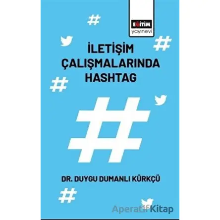 İletişim Çalışmalarında Hashtag - Duygu Dumanlı Kürkçü - Eğitim Yayınevi - Bilimsel Eserler