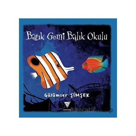 Batık Gemi Balık Okulu - Gülümser Şimşek - Varyant Yayıncılık