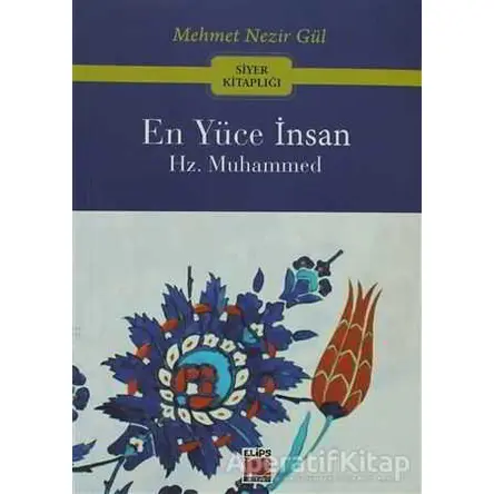 En Yüce İnsan Hz. Muhammed - Mehmet Nezir Gül - Elips Kitap