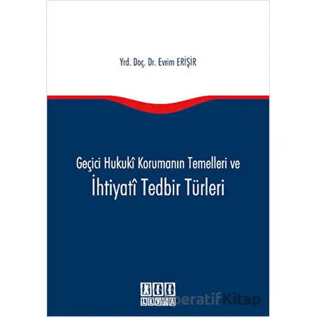 Geçici Hukuki Korumanın Temelleri ve İhtiyati Tedbir Türleri - Evrim Erişir - On İki Levha Yayınları