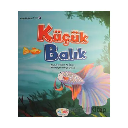 Küçük Balık - Mutlu Hikayeler Serisi 5 - Mehmet Ali Özkan - Akide Şekeri