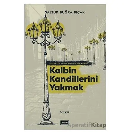 Kalbin Kandillerini Yakmak - Saltuk Buğra Bıçak - Eşik Yayınları