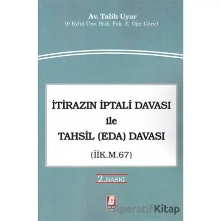 İtirazın İptali Davası ile Tahsil (Eda) Davası (İİK. m. 67) - Talih Uyar - Bilge Yayınevi