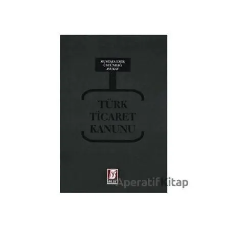 Türk Ticaret Kanunu - Mustafa Emir Üstündağ - Bilge Yayınevi
