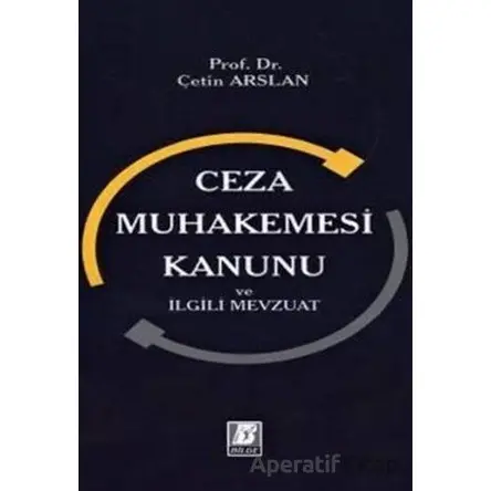 Ceza Muhakemesi Kanunu ve İlgili Mevzuat - Çetin Arslan - Bilge Yayınevi