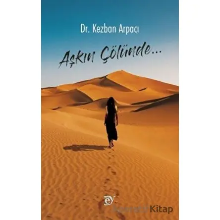 Aşkın Çölünde… - Kezban Arpacı - Ey Yayınları