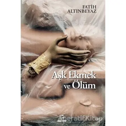 Aşk Ekmek ve Ölüm - Fatih Altınbeyaz - Onur Kitap