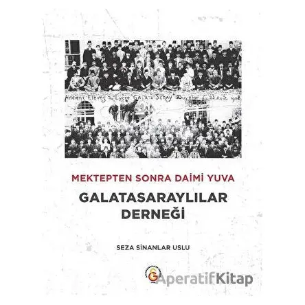 Mektepten Sonra Daimi Yuva Galatasaraylılar Derneği - Seza Sinanlar Uslu - Erik Yayınları