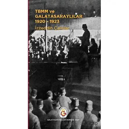 TBMM ve Galatasaraylılar 1920-1923 - İzzeddin Çalışlar - Erik Yayınları