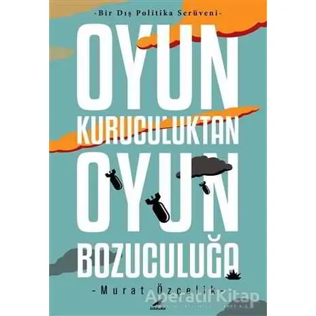 Oyun Kuruculuktan Oyun Bozuculuğa - Murat Özçelik - Kara Karga Yayınları