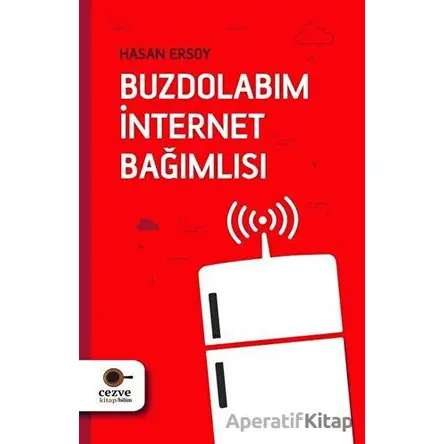 Buzdolabım İnternet Bağımlısı - Hasan Ersoy - Cezve Kitap