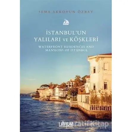 İstanbul’un Yalıları ve Köşkleri - Sema Akkoyun Özbay - Librum Kitap