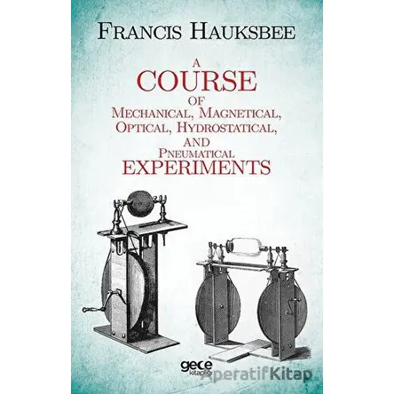 A Course Of Mechanical Magnetical Optical Hydrostatical And Pneumatical Experiments