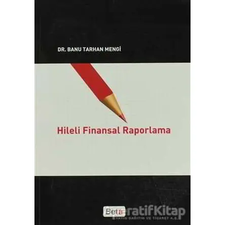 Hileli Finansal Raporlama - Banu Tarhan Mengi - Beta Yayınevi