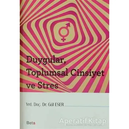 Duygular, Toplumsal Cinsiyet ve Stres - Gül Eser - Beta Yayınevi
