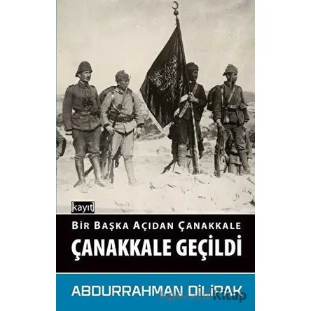 Çanakkale Geçildi - Bir Başka Açıdan Çanakkale - Abdurrahman Dilipak - Kayıt Yayınları