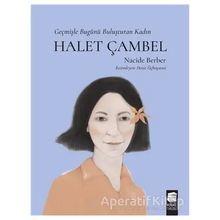Halet Çambel - Geçmişle Bugünü Buluşturan Kadın - Nacide Berber - Final Kültür Sanat Yayınları
