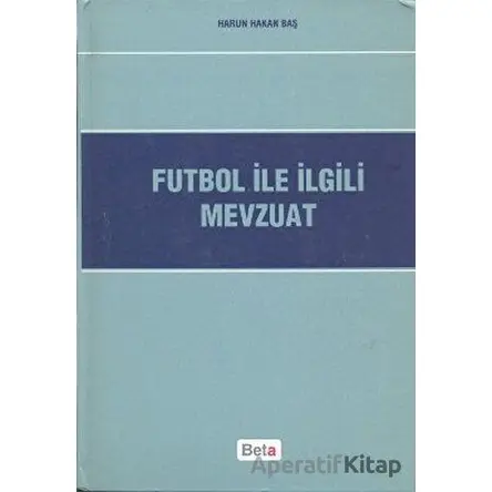 Futbol ile İlgili Mevzuat - Harun Hakan Baş - Beta Yayınevi
