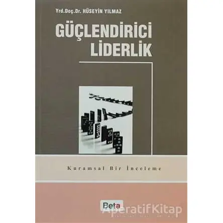 Güçlendirici Liderlik - Hüseyin Yılmaz - Beta Yayınevi