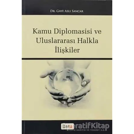 Kamu Diplomasisi ve Uluslararası Halkla İlişkiler - Gaye Aslı Sancar - Beta Yayınevi