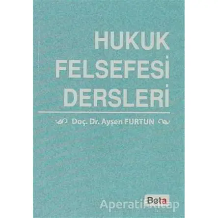 Hukuk Felsefesi Dersleri - Ayşen Furtun - Beta Yayınevi