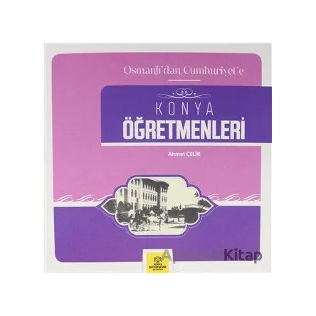 Osmanlıdan Cumhuriyete Konya Öğretmenleri