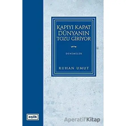 Kapıyı Kapat Dünyanın Tozu Giriyor - Ruhan Umut - Eşik Yayınları
