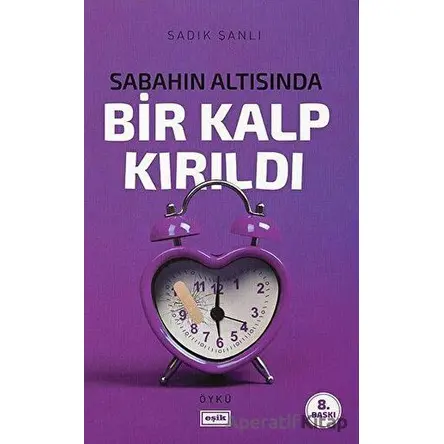 Sabahın Altısında Bir Kalp Kırıldı - Sadık Şanlı - Eşik Yayınları