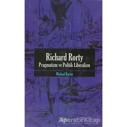 Richard Rorty - Pragmatizm ve Politik Liberalizm - Michael Bacon - Sitare Yayınları