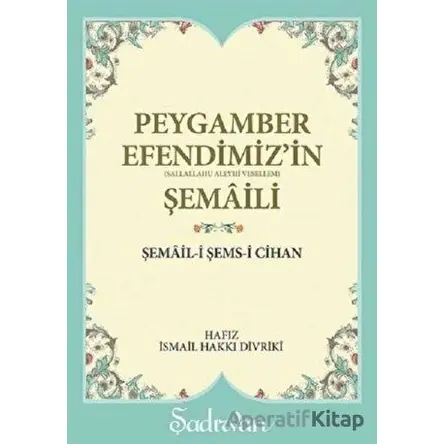 Peygamber Efendimizin Şemaili - Hafız İsmail Hakkı Divriki - Şadırvan Yayınları