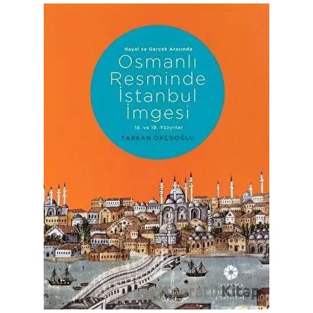 Hayal ve Gerçek Arasında: Osmanlı Resminde İstanbul İmgesi