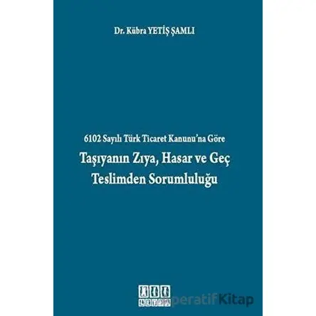 6102 Sayılı Türk Ticaret Kanunu’na Göre Taşıyanın Zıya, Hasar ve Geç Teslimden Sorumluluğu